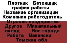 Плотник – Бетонщик график работы › Название организации ­ Компания-работодатель › Отрасль предприятия ­ Другое › Минимальный оклад ­ 1 - Все города Работа » Вакансии   . Томская обл.